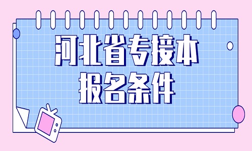 河北省专接本 专接本报名条件