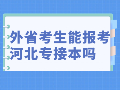 2021年外省的考生可以报考河北专接本吗？