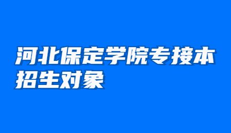 河北保定学院专接本招生对象.jpg