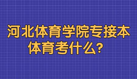 河北体育学院专接本体育考什么？.jpg