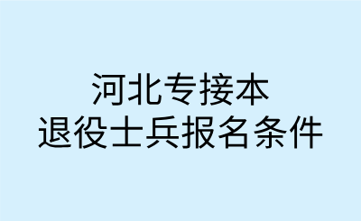 河北专接本退役士兵报名条件.png