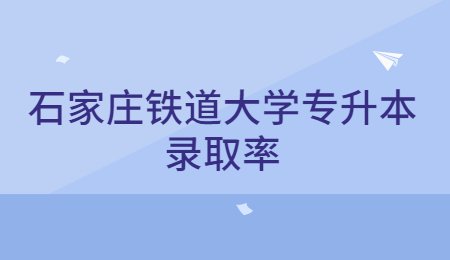 石家庄铁道大学专升本录取率.jpg