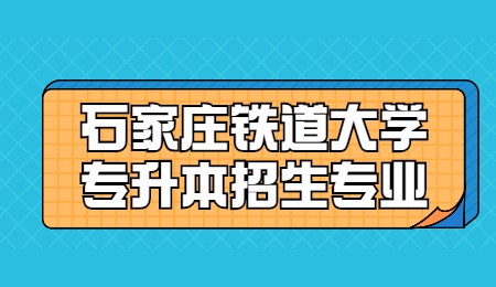 石家庄铁道大学专升本招生专业.jpg