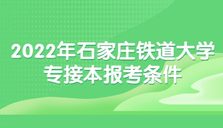 2022年石家庄铁道大学专接本报考条件.jpg