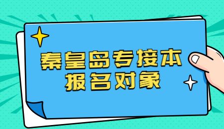 秦皇岛专接本报名对象.jpg