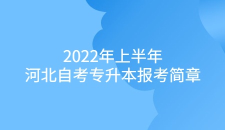 2022年上半年河北自考专升本报考简章.jpg