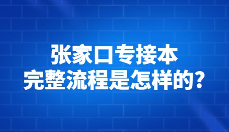 张家口专接本完整流程是怎样的？.jpg