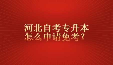 河北自考专升本怎么申请免考？.jpg