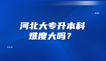 河北大专升本科难度大吗？.jpg