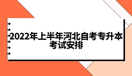 2022年上半年河北自考专升本考试安排.jpg