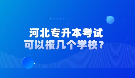 河北专升本考试可以报几个学校？.jpg