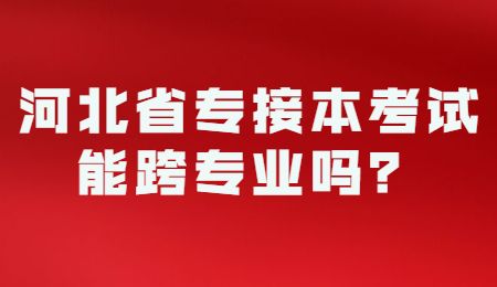 河北省专接本考试能跨专业吗？