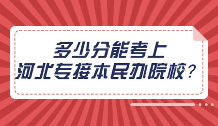 多少分能考上河北专接本民办院校？