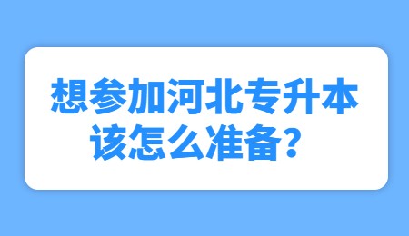 想参加河北专升本该怎么准备？