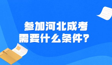 参加河北成考需要什么条件？