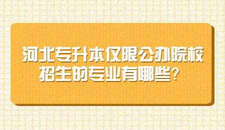 河北专升本仅限公办院校招生的专业有哪些？